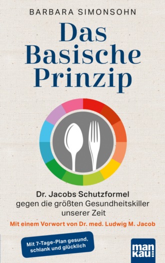 Barbara Simonsohn. Das Basische Prinzip. Dr. Jacobs Schutzformel gegen die gr??ten Gesundheitskiller unserer Zeit