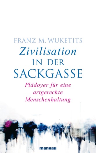 Franz M. Wuketits. Zivilisation in der Sackgasse