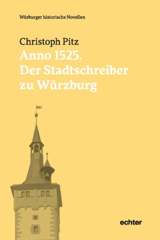 Christoph Pitz. Anno 1525: Der Stadtschreiber zu W?rzburg