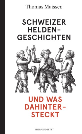 Thomas Maissen. Schweizer Heldengeschichten - und was dahintersteckt