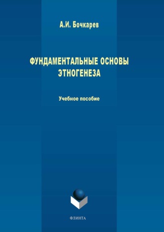 Фундаментальные основы этногенеза: учебное пособие. 