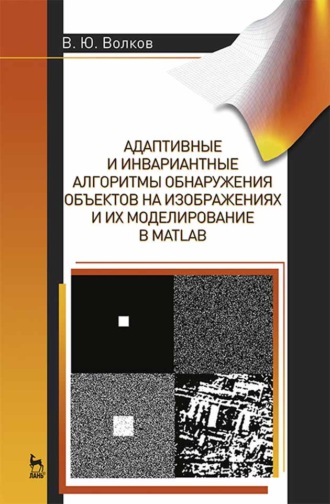 В. Ю. Волков. Адаптивные и инвариантные алгоритмы обнаружения объектов на изображениях и их моделирование в Matlab