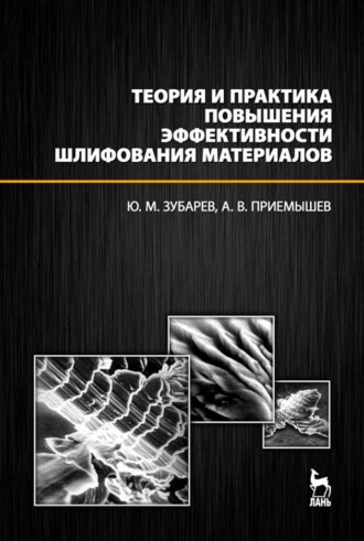 Ю. М. Зубарев. Теория и практика повышения эффективности шлифования материалов.