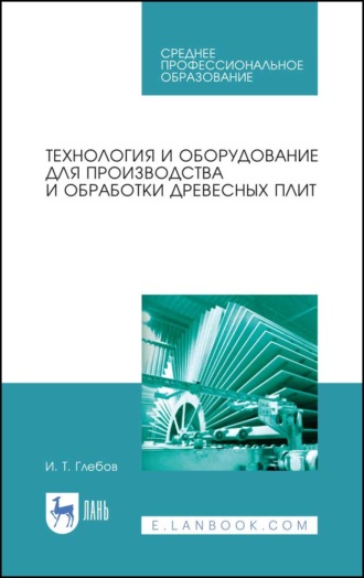 И. Т. Глебов. Технология и оборудование для производства и обработки древесных плит