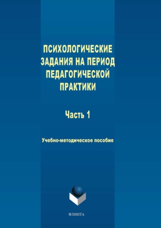 Психологические задания на период педагогической практики. Часть 1. Учебно-методическое пособие. Коллектив авторов