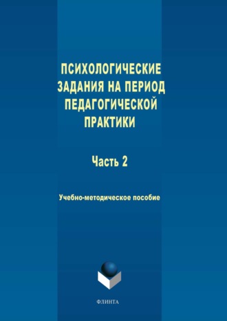 Психологические задания на период педагогической практики. Часть 2. Учебно-методическое пособие. Коллектив авторов