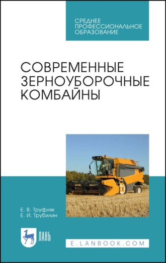 Е. В. Труфляк. Современные зерноуборочные комбайны. Учебное пособие для СПО