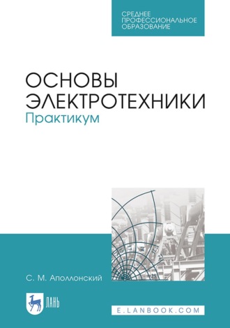 С. М. Аполлонский. Основы электротехники. Практикум. Учебное пособие для СПО