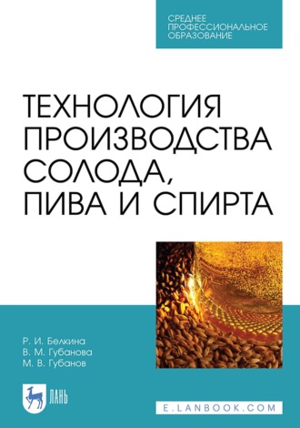 В. М. Губанова. Технология производства солода, пива и спирта