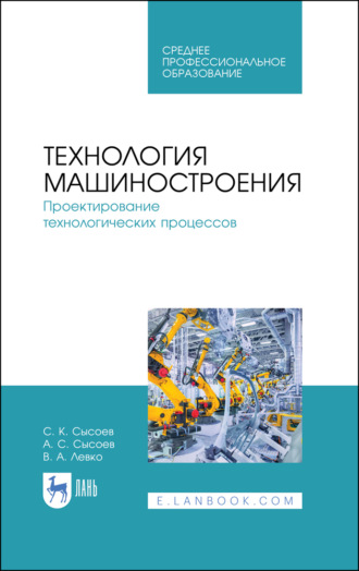 С. К. Сысоев. Технология машиностроения. Проектирование технологических процессов