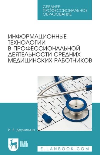 Информационные технологии в профессиональной деятельности средних медицинских работников. Учебное пособие для СПО. 