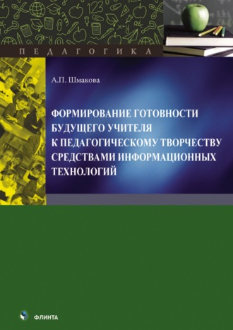 Формирование готовности будущего учителя к педагогическому творчеству средствами информационных технологий. А. П. Шмакова
