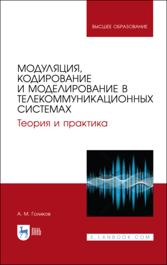 А. М. Голиков. Модуляция, кодирование и моделирование в телекоммуникационных системах. Теория и практика