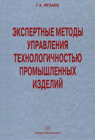 Экспертные методы управления технологичностью промышленных изделий. Г. Х. Ирзаев
