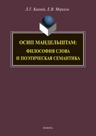 Осип Мандельштам. Философия слова и поэтическая семантика. Л. Г. Кихней