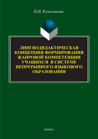 Лингводидактическая концепция формирования жанровой компетенции учащихся в системе непрерывного языкового образования. Н. И. Колесникова