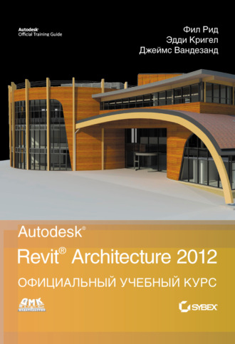 Джеймс Вандезанд. Autodesk Revit Architecture 2012. Официальный учебный курс