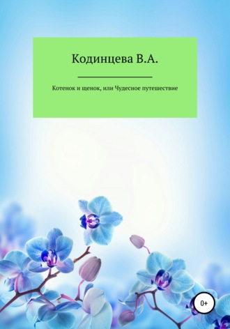 Василиса Андреевна Кодинцева. Котенок и щенок, или Чудесное путешествие