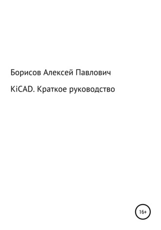 Алексей Павлович Борисов. KiCad. Краткое руководство