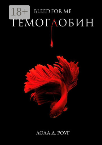 Гемоглобин. Bleed For Me. Лола Д. Роуг