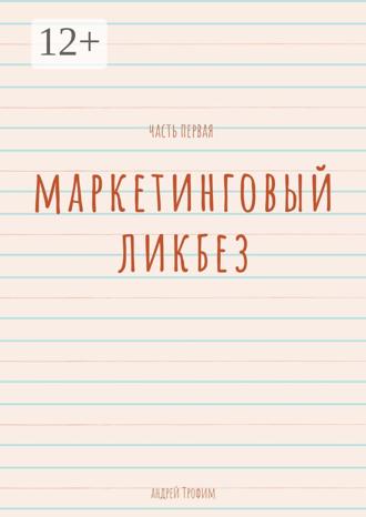 Андрей Трофим. Маркетинговый ликбез. Часть первая
