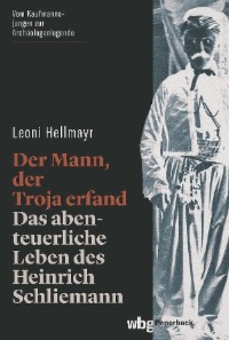 Leoni Hellmayr. Der Mann, der Troja erfand