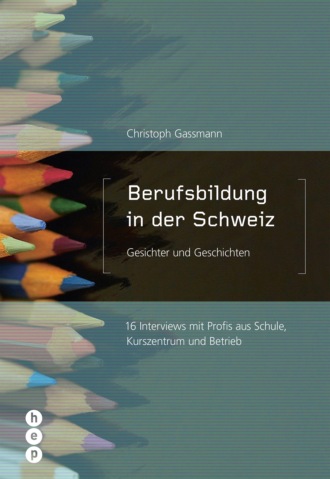 Christoph Gassmann. Berufsbildung in der Schweiz - Gesichter und Geschichten
