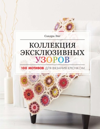 Сандра Энг. Коллекция эксклюзивных узоров. 100 мотивов для вязания крючком