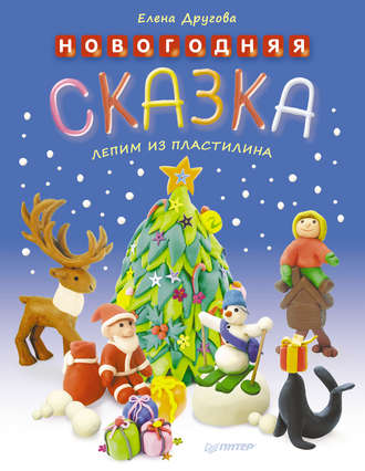 Новогодняя сказка. Лепим из пластилина. Елена Другова