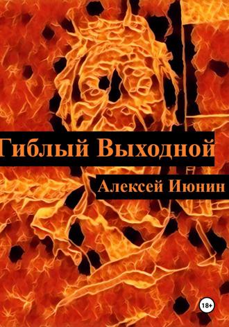 Алексей Владимирович Июнин. Гиблый Выходной