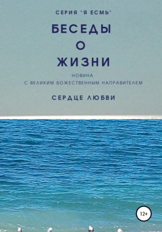 Беседы о Жизни. Новина с Великим Божественным Направителем. Сердце Любви