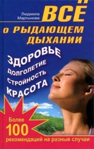 Все о рыдающем дыхании. Здоровье, долголетие, стройность, красота. Более 100 рекомендаций на разные случаи. Людмила Мартынова