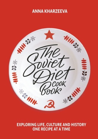 Anna Kharzeeva. The Soviet Diet Cookbook: exploring life, culture and history – one recipe at a time