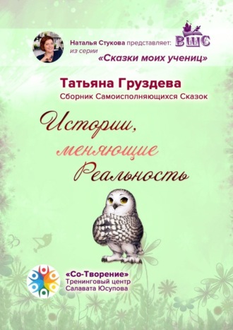 Татьяна Геннадиевна Груздева. Истории, меняющие Реальность. Сборник Самоисполняющихся Сказок