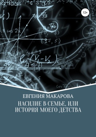 Евгения Сергеевна Макарова. Насилие в семье, или История моего детства