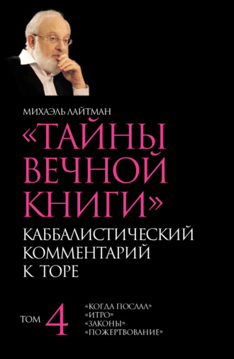 Михаэль Лайтман. Тайны Вечной Книги. Том 4. «Когда послал», «Итро», «Законы», «Пожертвование»