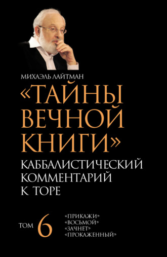 Тайны Вечной Книги. Том 6. «Прикажи», «Восьмой», «Зачнет», «Прокаженный». Михаэль Лайтман