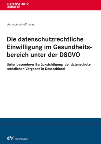Anna-Lena Hoffmann. Die datenschutzrechtliche Einwilligung im Gesundheitsbereich unter der DSGVO