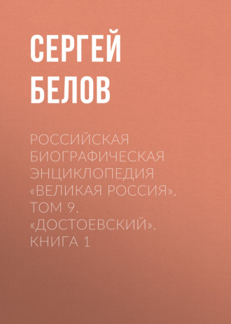 Российская Биографическая Энциклопедия «Великая Россия». Том 9. Достоевский. Книга 1. 