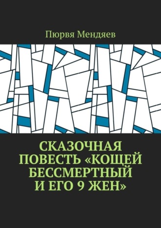 Пюрвя Мендяев. Сказочная повесть «Кощей Бессмертный и его 9 жен»