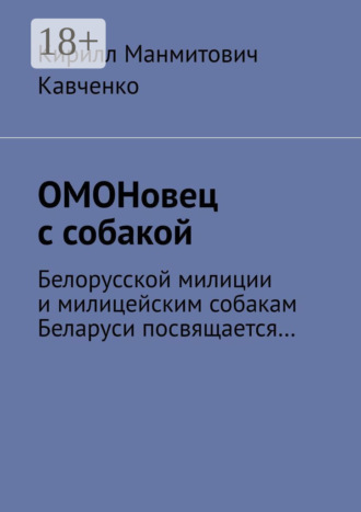 Кирилл Манмитович Кавченко. ОМОНовец с собакой. Белорусской милиции и милицейским собакам Беларуси посвящается…