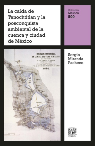 Sergio Miranda Pacheco. La ca?da de Tenochtitlan y la posconquista ambiental de la cuenca y ciudad de M?xico
