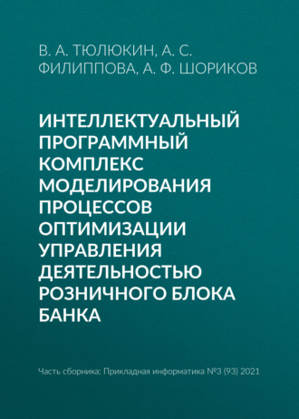 Интеллектуальный программный комплекс моделирования процессов оптимизации управления деятельностью Розничного блока банка. А. Ф. Шориков
