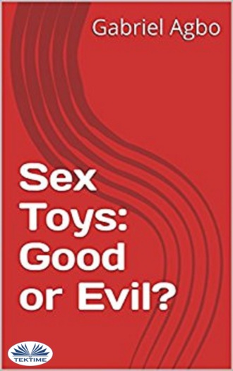 Gabriel Agbo. Sex Toys: Good Or Evil?