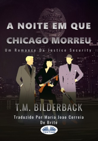 A Noite Em Que Chicago Morreu - Um Romance Da Justice Security. T. M. Bilderback