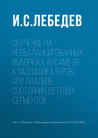 Обучение на несбалансированных выборках ансамбля классификаторов при анализе состояния сетевых сегментов. И. С. Лебедев