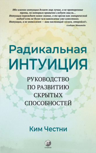 Ким Честни. Радикальная Интуиция. Руководство по развитию скрытых способностей