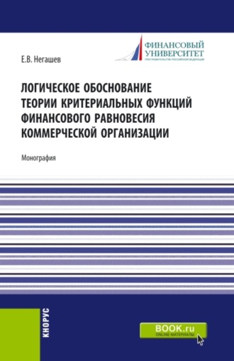 Евгений Владимирович Негашев. Логическое обоснование теории критериальных функций финансового равновесия коммерческой организации. (Аспирантура, Бакалавриат, Магистратура). Монография.