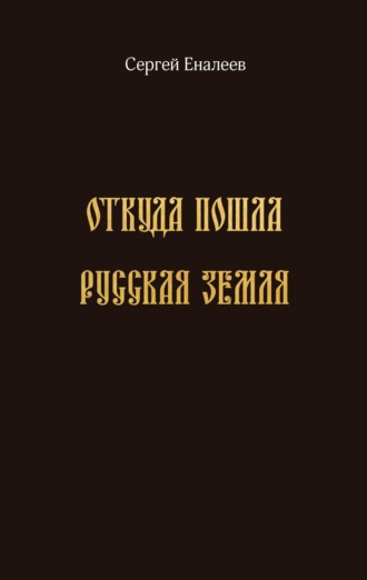 Сергей Еналеев. Откуда пошла Русская земля