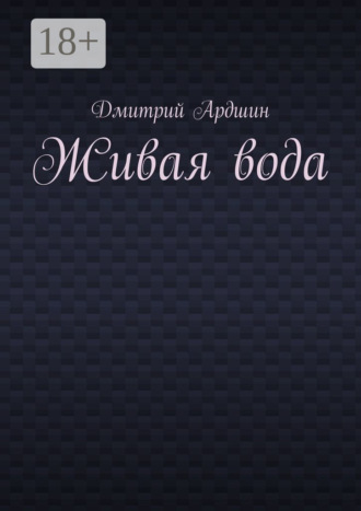 Живая вода. Дмитрий Евгеньевич Ардшин